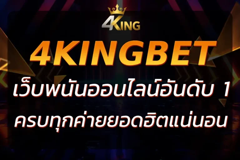 4KING 4KINGBET เว็บพนันออนไลน์อันดับ 1 ครบทุกเกม จ่ายจริง!!