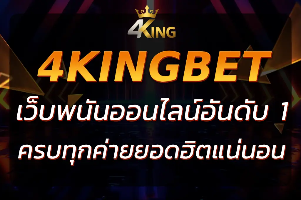 4KING 4KINGBET เว็บพนันออนไลน์อันดับ 1 ครบทุกเกม จ่ายจริง!!